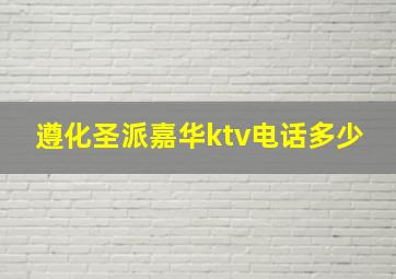 遵化圣派嘉华ktv电话多少