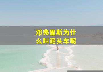 邓弗里斯为什么叫泥头车呢