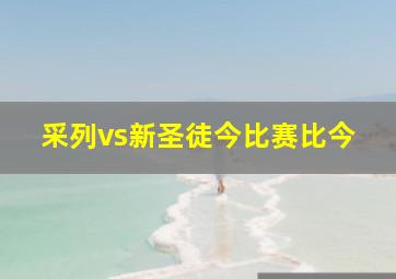 采列vs新圣徒今比赛比今