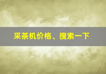 采茶机价格、搜索一下