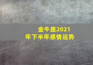 金牛座2021年下半年感情运势