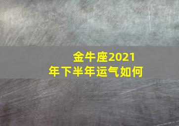 金牛座2021年下半年运气如何