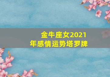 金牛座女2021年感情运势塔罗牌