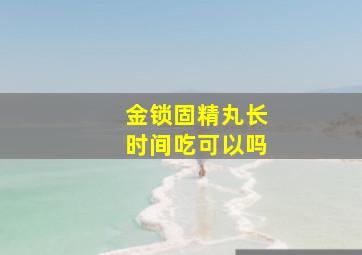 金锁固精丸长时间吃可以吗