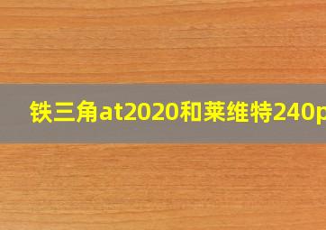 铁三角at2020和莱维特240pro