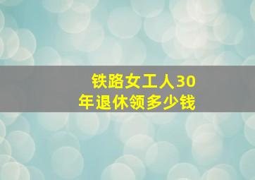 铁路女工人30年退休领多少钱