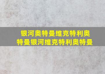 银河奥特曼维克特利奥特曼银河维克特利奥特曼