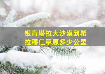 银肯塔拉大沙漠到希拉穆仁草原多少公里