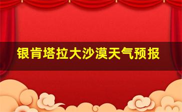 银肯塔拉大沙漠天气预报