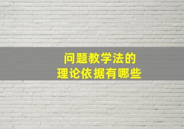 问题教学法的理论依据有哪些