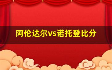 阿伦达尔vs诺托登比分