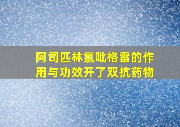 阿司匹林氯吡格雷的作用与功效开了双抗药物