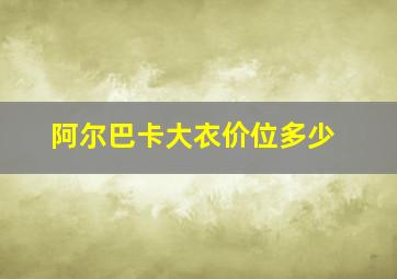 阿尔巴卡大衣价位多少