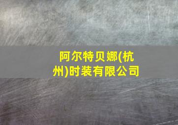 阿尔特贝娜(杭州)时装有限公司