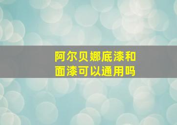 阿尔贝娜底漆和面漆可以通用吗