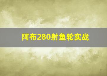 阿布280射鱼轮实战