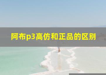 阿布p3高仿和正品的区别