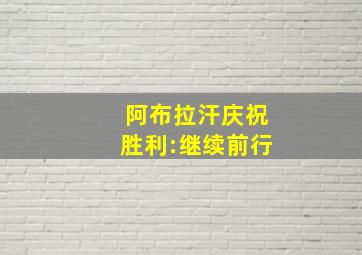 阿布拉汗庆祝胜利:继续前行