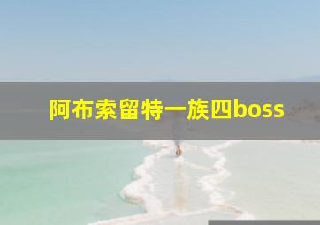 阿布索留特一族四boss