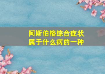 阿斯伯格综合症状属于什么病的一种