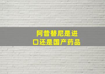 阿昔替尼是进口还是国产药品