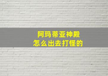 阿玛蒂亚神殿怎么出去打怪的