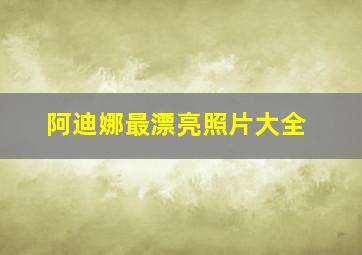 阿迪娜最漂亮照片大全