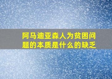 阿马迪亚森人为贫困问题的本质是什么的缺乏