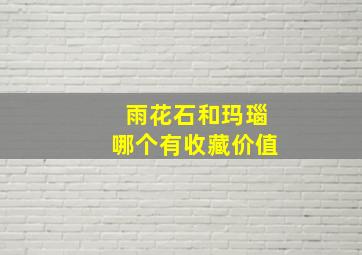 雨花石和玛瑙哪个有收藏价值