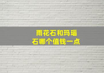 雨花石和玛瑙石哪个值钱一点