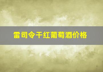 雷司令干红葡萄酒价格