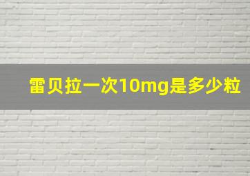 雷贝拉一次10mg是多少粒