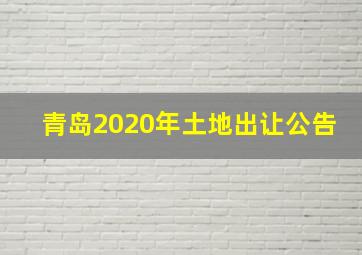 青岛2020年土地出让公告