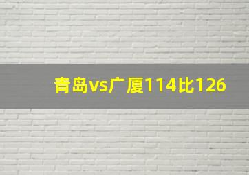 青岛vs广厦114比126