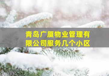 青岛广厦物业管理有限公司服务几个小区