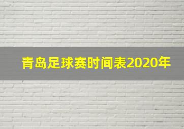 青岛足球赛时间表2020年