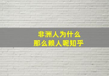 非洲人为什么那么赖人呢知乎