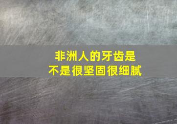 非洲人的牙齿是不是很坚固很细腻