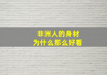 非洲人的身材为什么那么好看