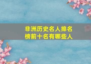 非洲历史名人排名榜前十名有哪些人