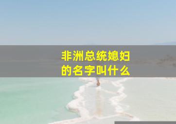 非洲总统媳妇的名字叫什么