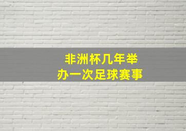 非洲杯几年举办一次足球赛事