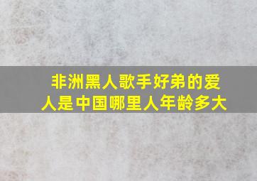 非洲黑人歌手好弟的爱人是中国哪里人年龄多大