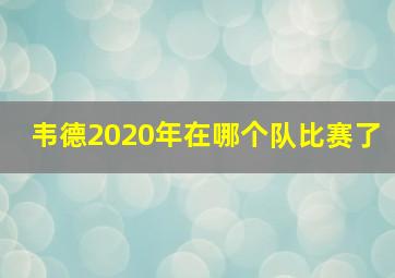 韦德2020年在哪个队比赛了