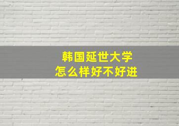 韩国延世大学怎么样好不好进