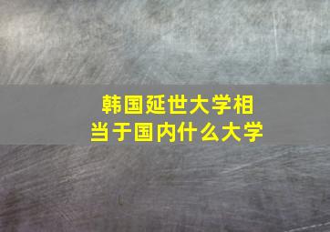 韩国延世大学相当于国内什么大学