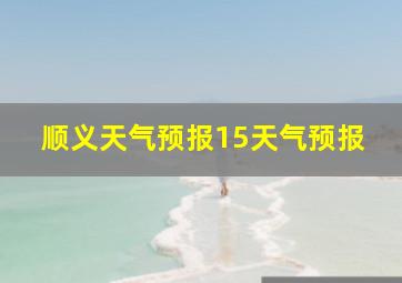 顺义天气预报15天气预报