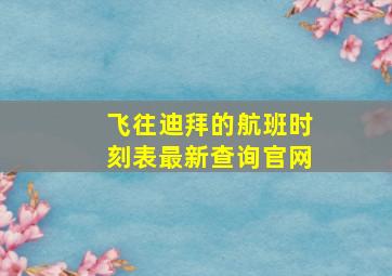 飞往迪拜的航班时刻表最新查询官网