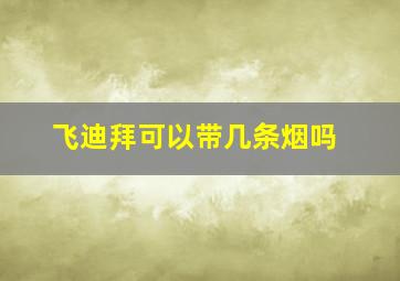 飞迪拜可以带几条烟吗