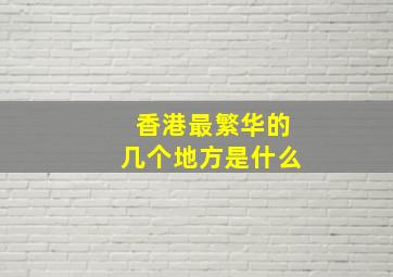 香港最繁华的几个地方是什么